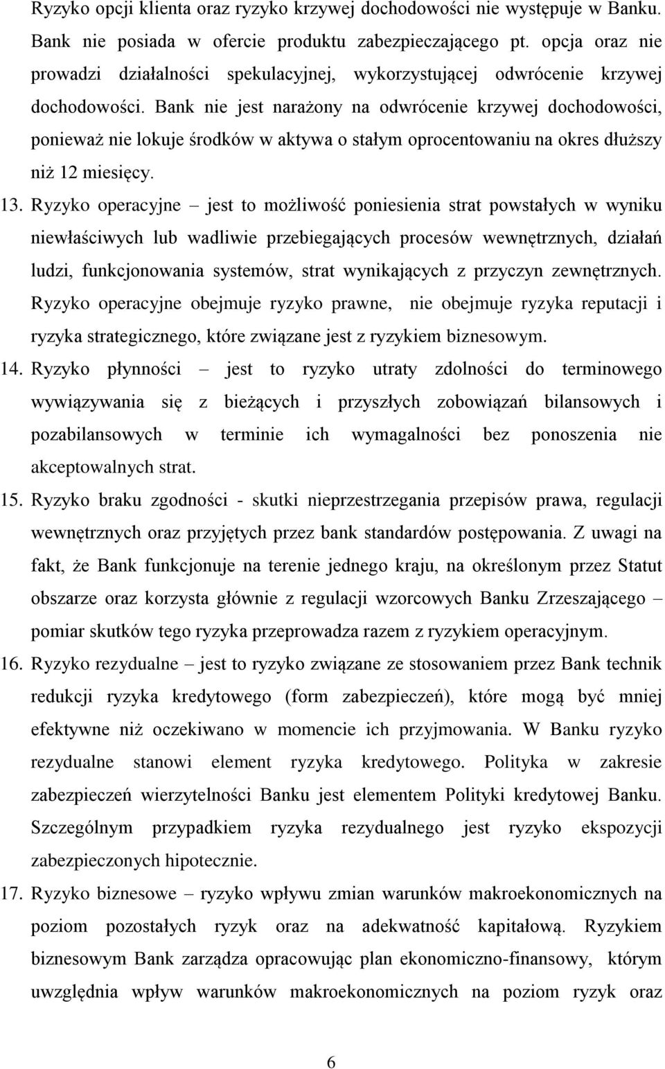 Bank nie jest narażony na odwrócenie krzywej dochodowości, ponieważ nie lokuje środków w aktywa o stałym oprocentowaniu na okres dłuższy niż 12 miesięcy. 13.