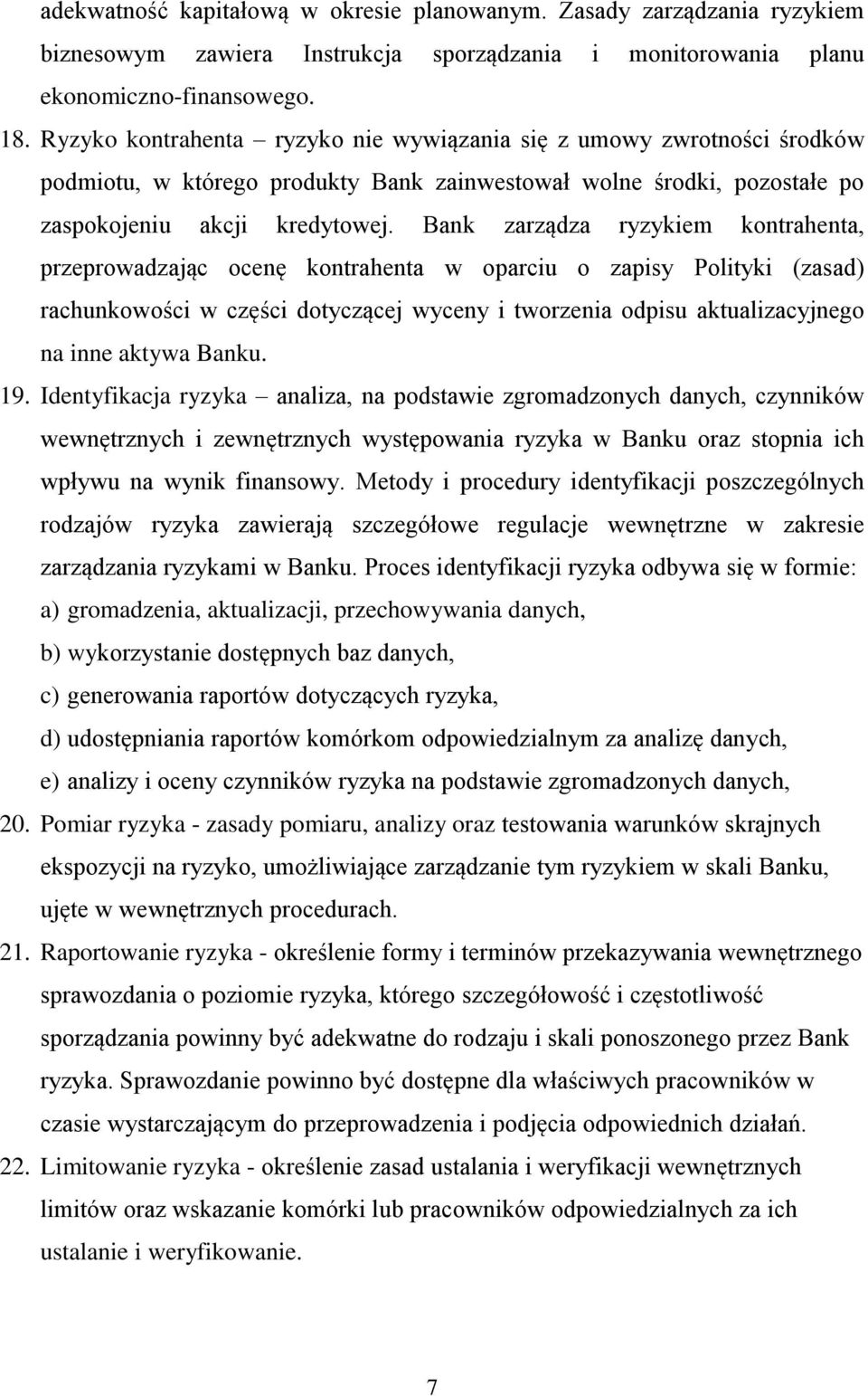 Bank zarządza ryzykiem kontrahenta, przeprowadzając ocenę kontrahenta w oparciu o zapisy Polityki (zasad) rachunkowości w części dotyczącej wyceny i tworzenia odpisu aktualizacyjnego na inne aktywa