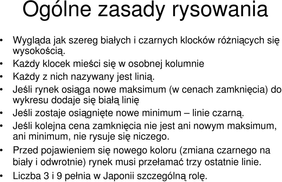 Jeśli rynek osiąga nowe maksimum (w cenach zamknięcia) do wykresu dodaje się białą linię Jeśli zostaje osiągnięte nowe minimum linie czarną.