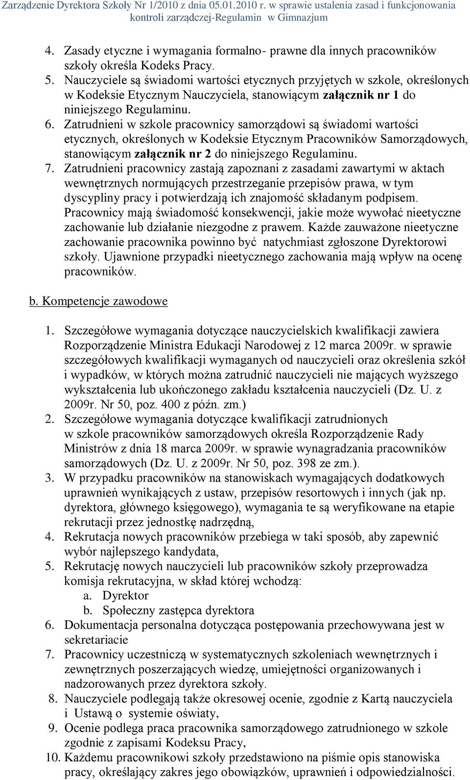 Zatrudnieni w szkole pracownicy samorządowi są świadomi wartości etycznych, określonych w Kodeksie Etycznym Pracowników Samorządowych, stanowiącym załącznik nr 2 do niniejszego Regulaminu. 7.