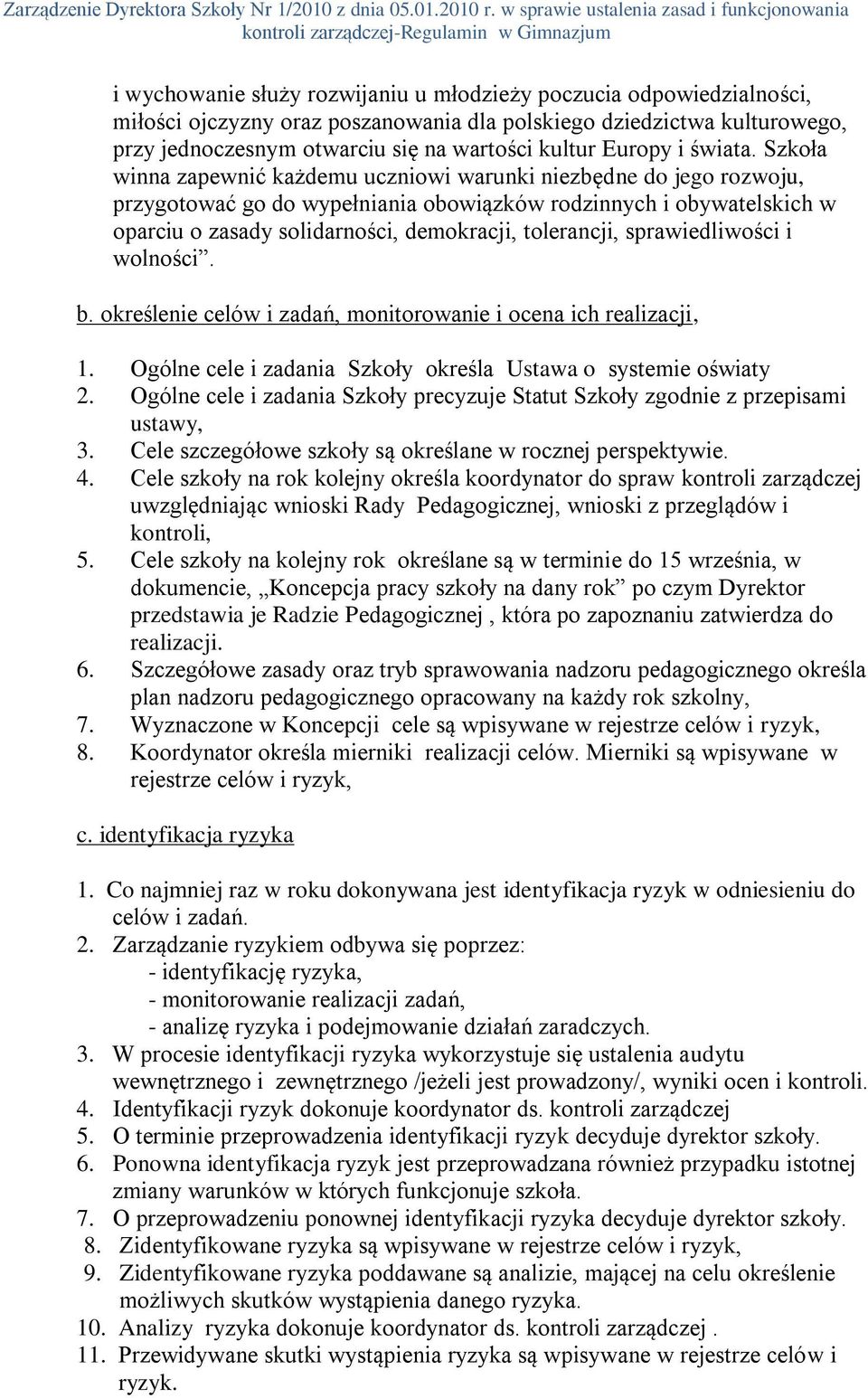 Szkoła winna zapewnić każdemu uczniowi warunki niezbędne do jego rozwoju, przygotować go do wypełniania obowiązków rodzinnych i obywatelskich w oparciu o zasady solidarności, demokracji, tolerancji,