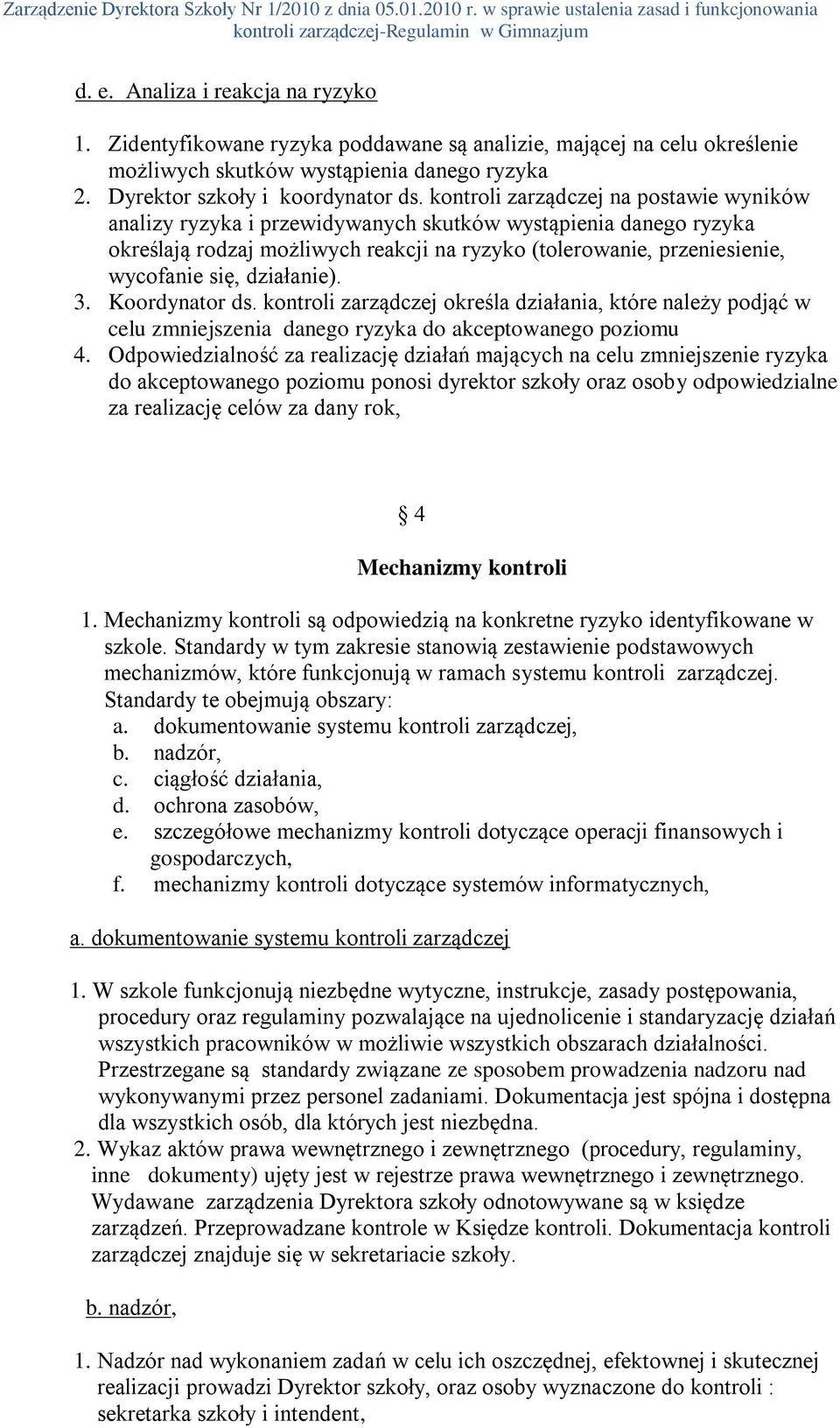 działanie). 3. Koordynator ds. kontroli zarządczej określa działania, które należy podjąć w celu zmniejszenia danego ryzyka do akceptowanego poziomu 4.