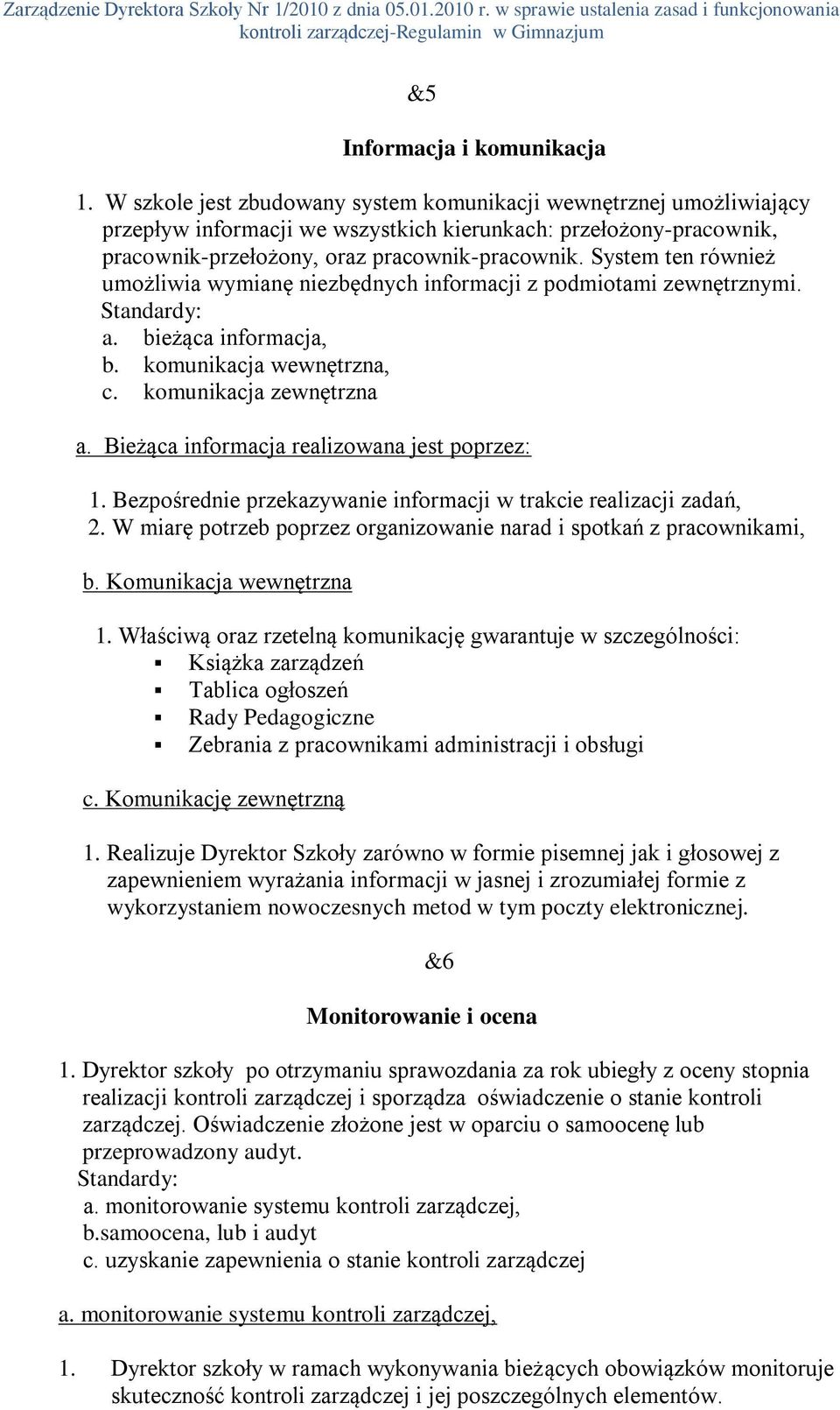 System ten również umożliwia wymianę niezbędnych informacji z podmiotami zewnętrznymi. Standardy: a. bieżąca informacja, b. komunikacja wewnętrzna, c. komunikacja zewnętrzna a.