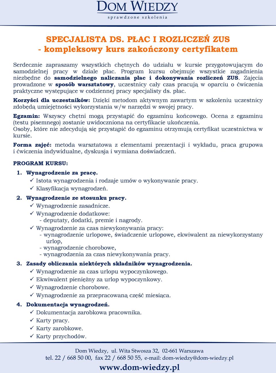 Zajęcia prowadzone w sposób warsztatowy, uczestnicy cały czas pracują w oparciu o ćwiczenia praktyczne występujące w codziennej pracy specjalisty ds. płac.