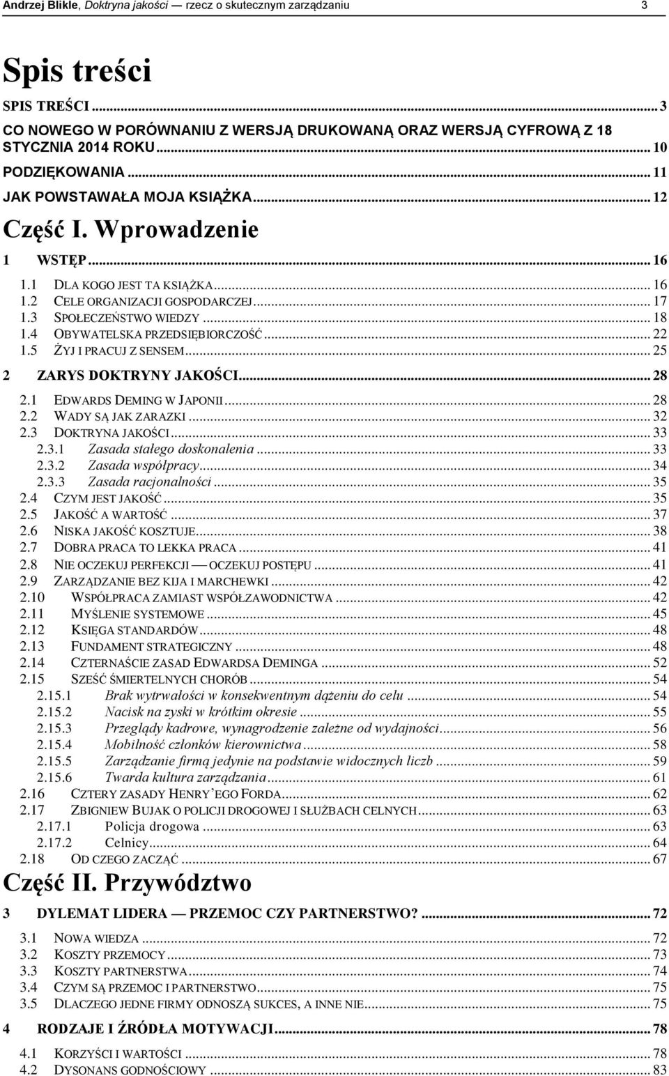 4 OBYWATELSKA PRZEDSIĘBIORCZOŚĆ... 22 1.5 ŻYJ I PRACUJ Z SENSEM... 25 2 ZARYS DOKTRYNY JAKOŚCI... 28 2.1 EDWARDS DEMING W JAPONII... 28 2.2 WADY SĄ JAK ZARAZKI... 32 2.3 DOKTRYNA JAKOŚCI... 33 2.3.1 Zasada stałego doskonalenia.