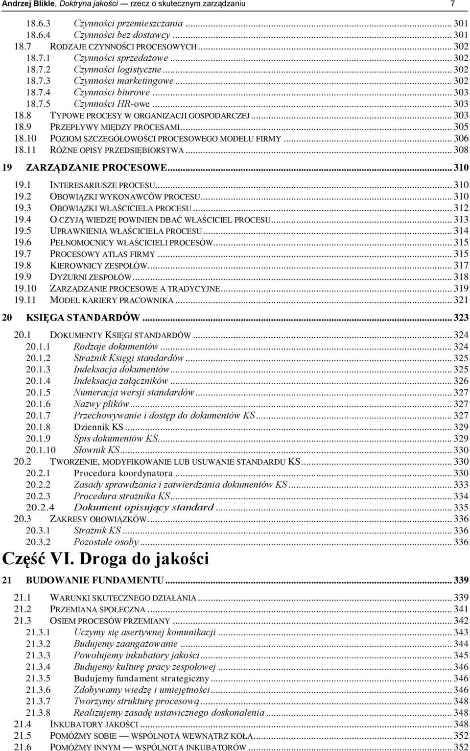 .. 305 18.10 POZIOM SZCZEGÓŁOWOŚCI PROCESOWEGO MODELU FIRMY... 306 18.11 RÓŻNE OPISY PRZEDSIĘBIORSTWA... 308 19 ZARZĄDZANIE PROCESOWE... 310 19.1 INTERESARIUSZE PROCESU... 310 19.2 OBOWIĄZKI WYKONAWCÓW PROCESU.