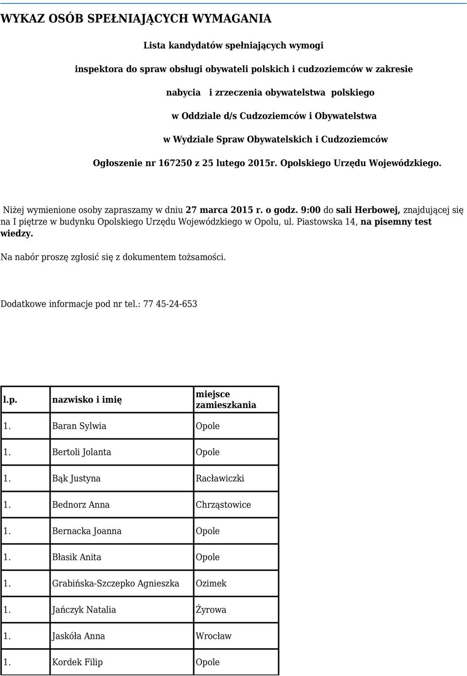 Niżej wymienione osoby zapraszamy w dniu 27 marca 2015 r. o godz. 9:00 do sali Herbowej, znajdującej się na I piętrze w budynku Opolskiego Urzędu Wojewódzkiego w Opolu, ul.