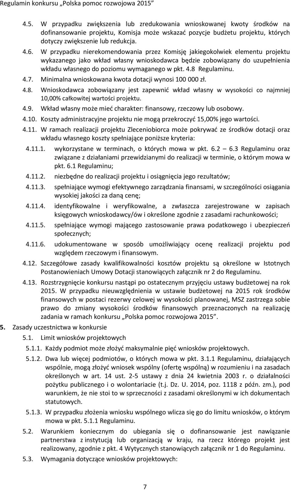 4.8 Regulaminu. 4.7. Minimalna wnioskowana kwota dotacji wynosi 100 000 zł. 4.8. Wnioskodawca zobowiązany jest zapewnić wkład własny w wysokości co najmniej 10,00% całkowitej wartości projektu. 4.9.