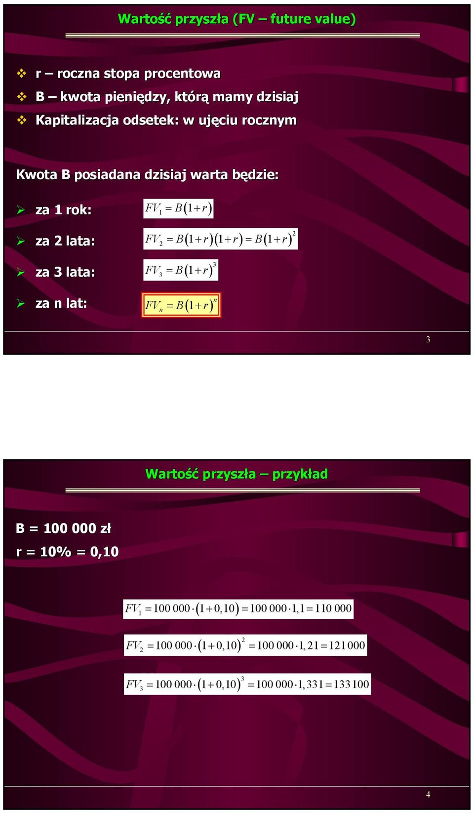 1+ r = B 1+ r 3 1 ( ) 3 FV = B + r n ( 1 ) FV = B + r n 3 Wartość przyszła przykład B = 100 000 zł r = 10% = 0,10 FV 1 = 100 000 ( 1+