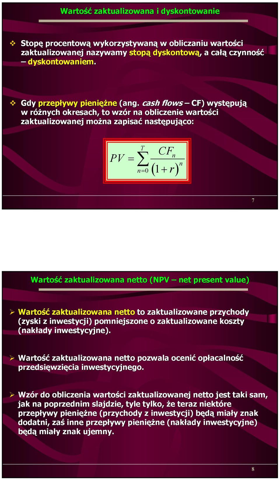 value) Wartość zaktualizowana netto to zaktualizowane przychody (zyski z inwestycji) pomniejszone o zaktualizowane koszty (nakłady inwestycyjne).