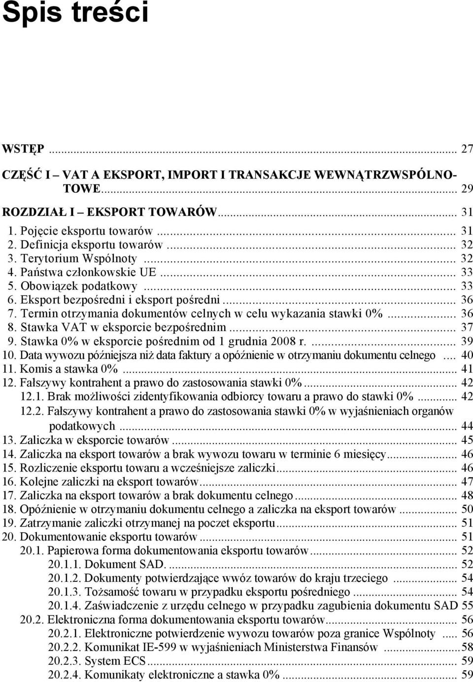 Termin otrzymania dokumentów celnych w celu wykazania stawki 0%... 36 8. Stawka VAT w eksporcie bezpośrednim... 37 9. Stawka 0% w eksporcie pośrednim od 1 grudnia 2008 r.... 39 10.