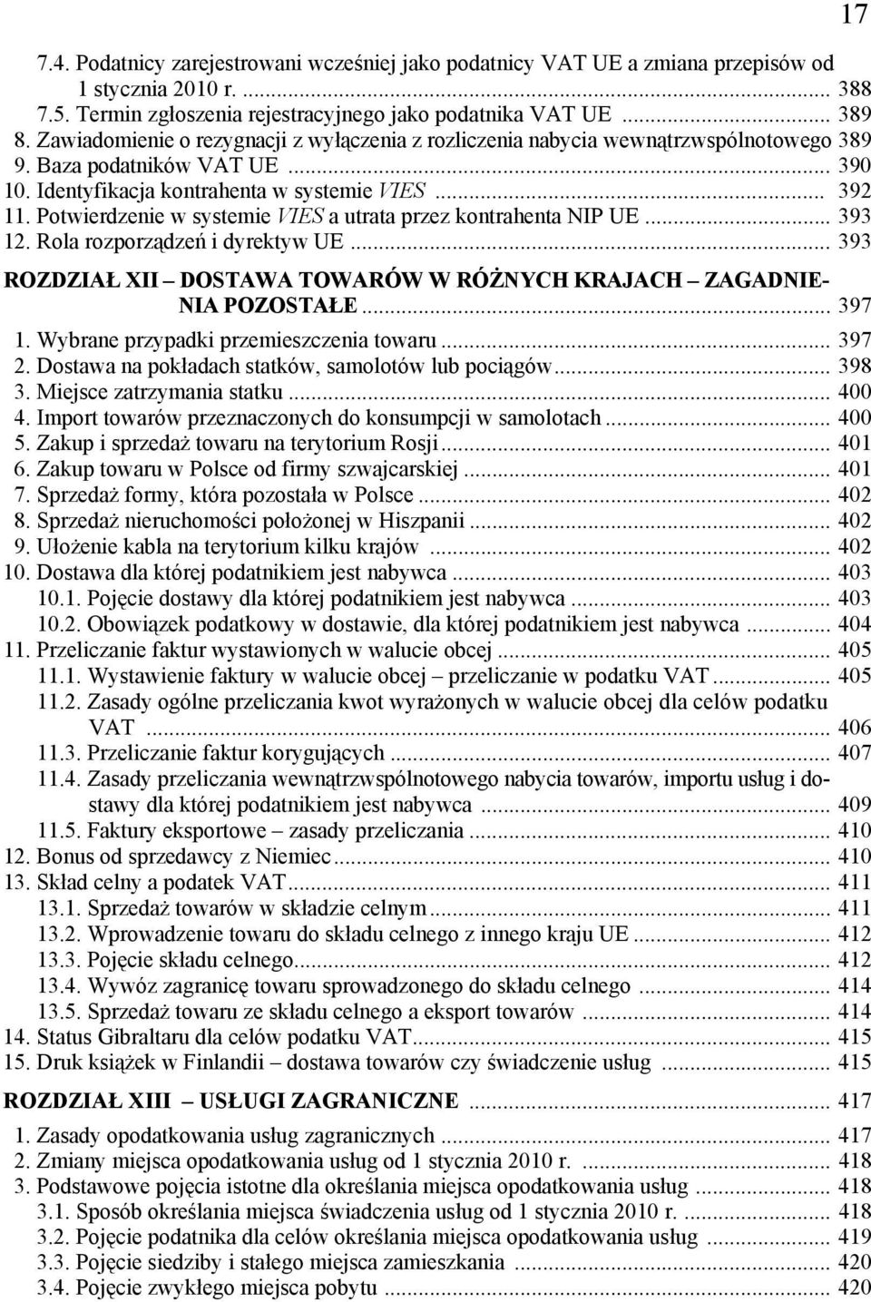 Potwierdzenie w systemie VIES a utrata przez kontrahenta NIP UE... 393 12. Rola rozporządzeń i dyrektyw UE... 393 ROZDZIAŁ XII DOSTAWA TOWARÓW W RÓŻNYCH KRAJACH ZAGADNIE- NIA POZOSTAŁE... 397 1.