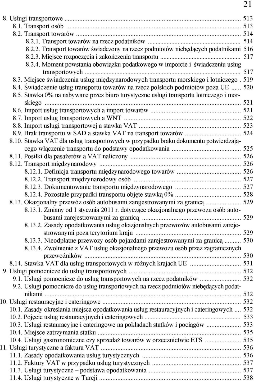 519 8.4. Świadczenie usług transportu towarów na rzecz polskich podmiotów poza UE... 520 8.5. Stawka 0% na nabywane przez biuro turystyczne usługi transportu lotniczego i morskiego... 521 8.6.