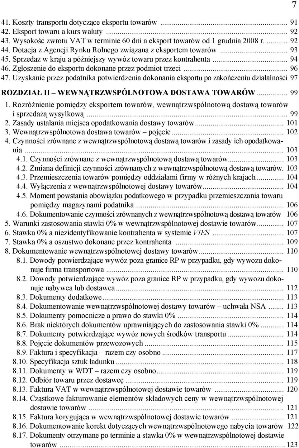 .. 96 47. Uzyskanie przez podatnika potwierdzenia dokonania eksportu po zakończeniu działalności 97 ROZDZIAŁ II WEWNĄTRZWSPÓLNOTOWA DOSTAWA TOWARÓW... 99 1.