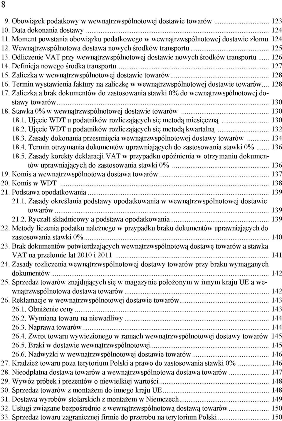 Zaliczka w wewnątrzwspólnotowej dostawie towarów... 128 16. Termin wystawienia faktury na zaliczkę w wewnątrzwspólnotowej dostawie towarów... 128 17.