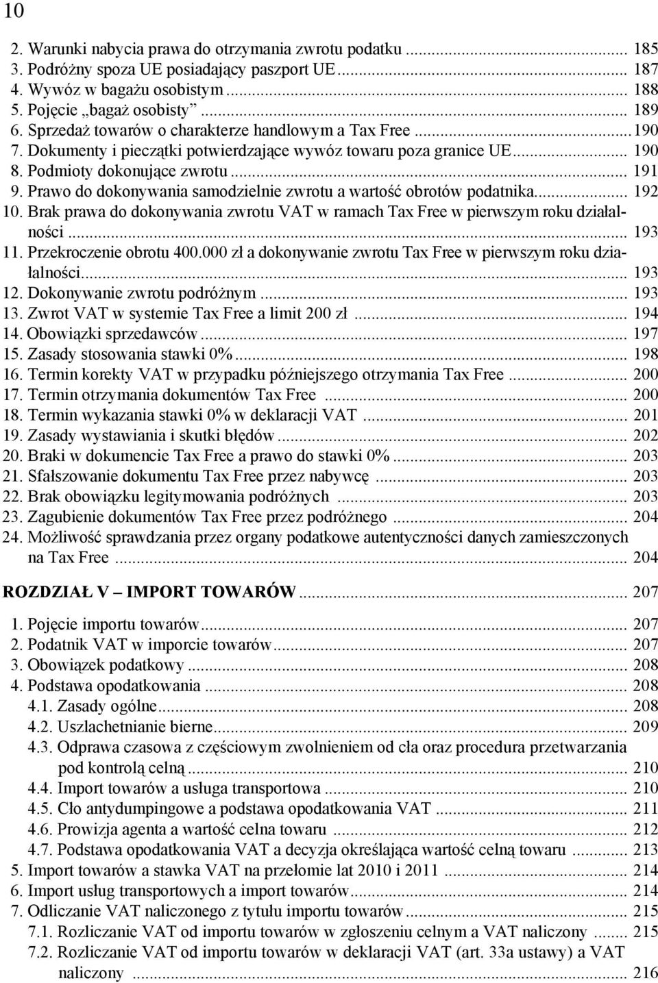 Prawo do dokonywania samodzielnie zwrotu a wartość obrotów podatnika... 192 10. Brak prawa do dokonywania zwrotu VAT w ramach Tax Free w pierwszym roku działalności... 193 11.