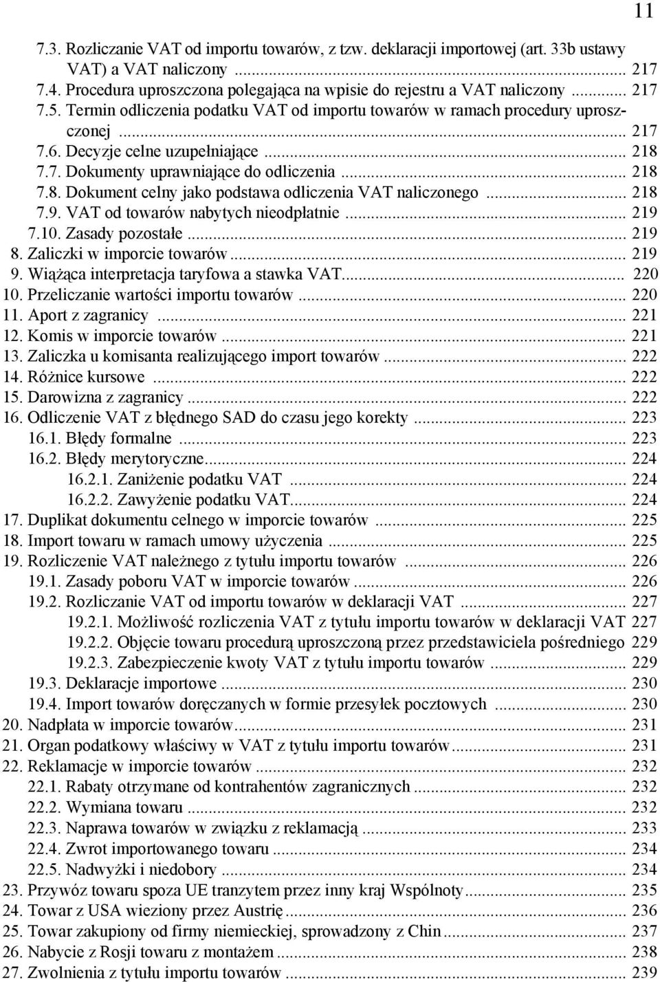 .. 218 7.9. VAT od towarów nabytych nieodpłatnie... 219 7.10. Zasady pozostałe... 219 8. Zaliczki w imporcie towarów... 219 9. Wiążąca interpretacja taryfowa a stawka VAT... 220 10.