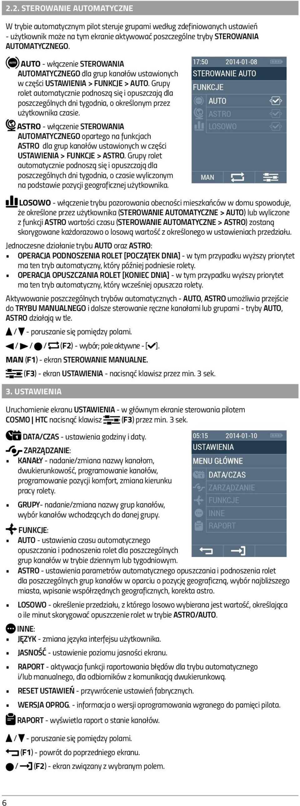 Grupy rolet automatycznie podnoszą się i opuszczają dla poszczególnych dni tygodnia, o określonym przez użytkownika czasie.