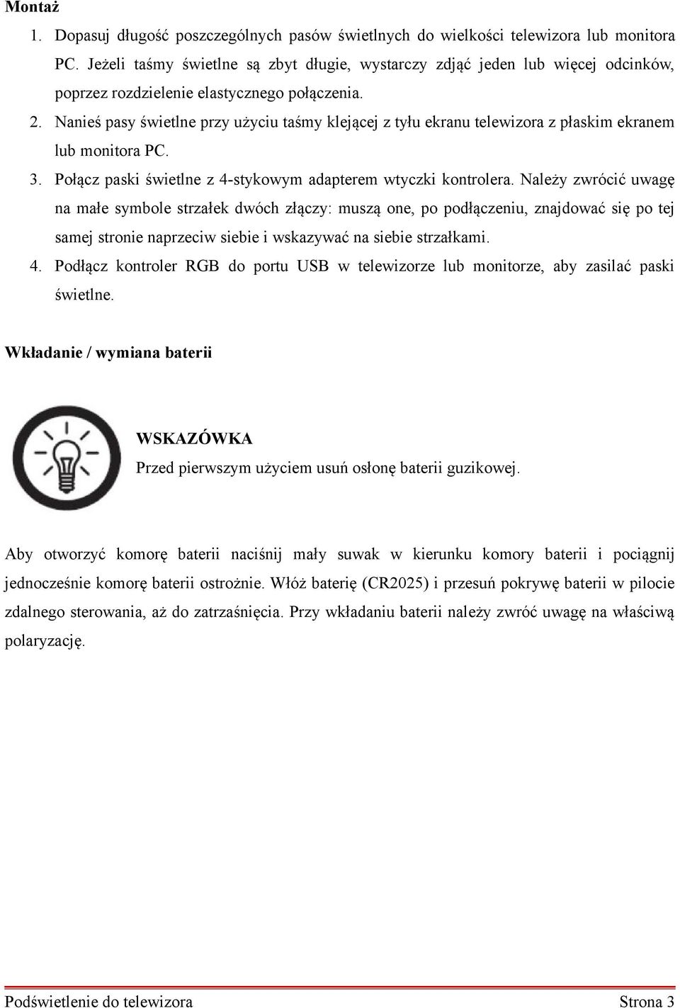 Nanieś pasy świetlne przy użyciu taśmy klejącej z tyłu ekranu telewizora z płaskim ekranem lub monitora PC. 3. Połącz paski świetlne z 4-stykowym adapterem wtyczki kontrolera.