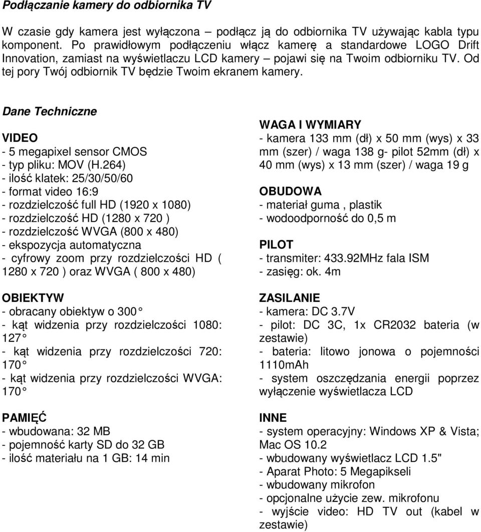 Od tej pory Twój odbiornik TV będzie Twoim ekranem kamery. Dane Techniczne VIDEO - 5 megapixel sensor CMOS - typ pliku: MOV (H.