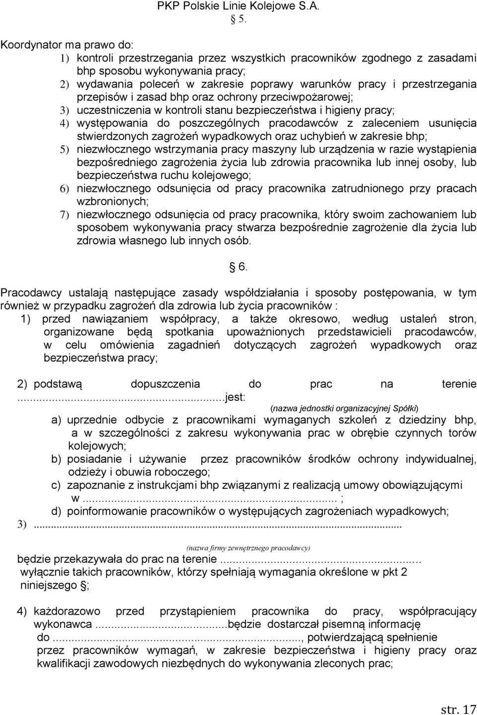 usunięcia stwierdzonych zagrożeń wypadkowych oraz uchybień w zakresie bhp; 5) niezwłocznego wstrzymania pracy maszyny lub urządzenia w razie wystąpienia bezpośredniego zagrożenia życia lub zdrowia