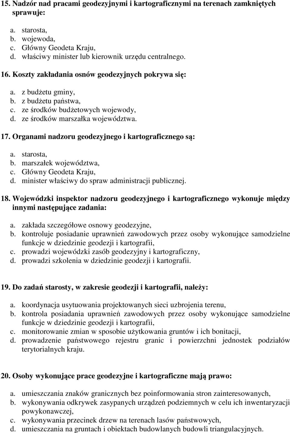 Organami nadzoru geodezyjnego i kartograficznego są: a. starosta, b. marszałek województwa, c. Główny Geodeta Kraju, d. minister właściwy do spraw administracji publicznej. 18.