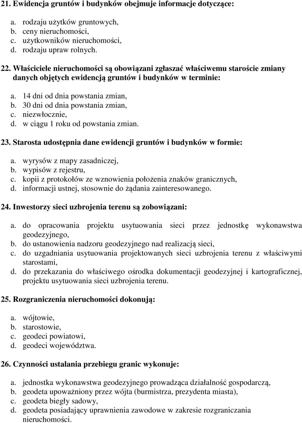 30 dni od dnia powstania zmian, c. niezwłocznie, d. w ciągu 1 roku od powstania zmian. 23. Starosta udostępnia dane ewidencji gruntów i budynków w formie: a. wyrysów z mapy zasadniczej, b.