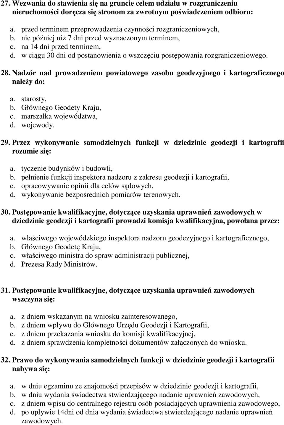 w ciągu 30 dni od postanowienia o wszczęciu postępowania rozgraniczeniowego. 28. Nadzór nad prowadzeniem powiatowego zasobu geodezyjnego i kartograficznego należy do: a. starosty, b.