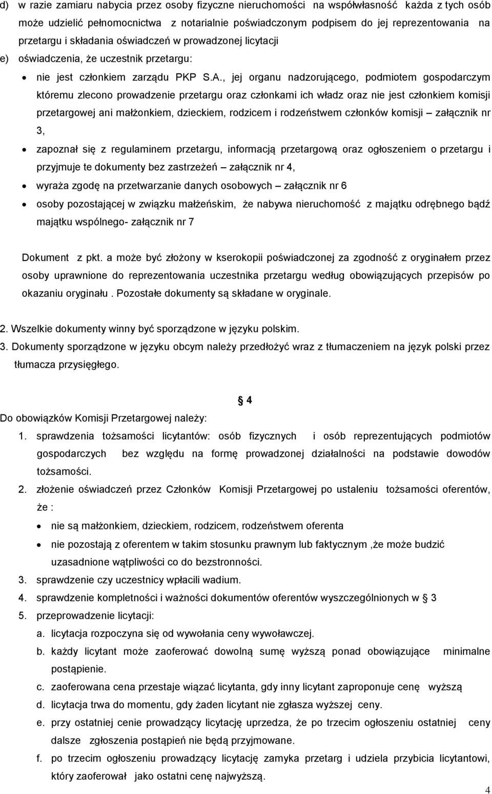 , jej organu nadzorującego, podmiotem gospodarczym któremu zlecono prowadzenie przetargu oraz członkami ich władz oraz nie jest członkiem komisji przetargowej ani małżonkiem, dzieckiem, rodzicem i