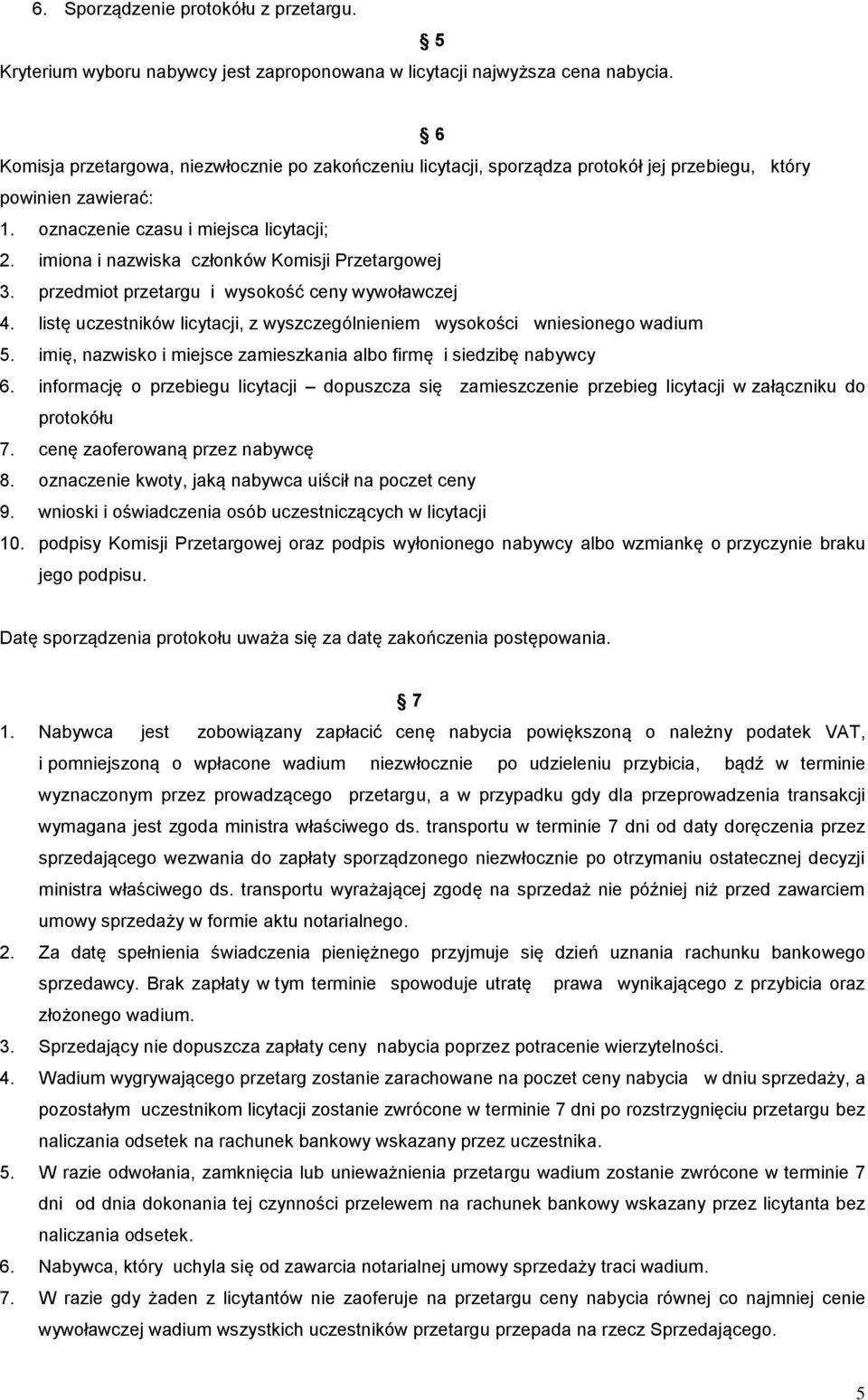 imiona i nazwiska członków Komisji Przetargowej 3. przedmiot przetargu i wysokość ceny wywoławczej 4. listę uczestników licytacji, z wyszczególnieniem wysokości wniesionego wadium 5.