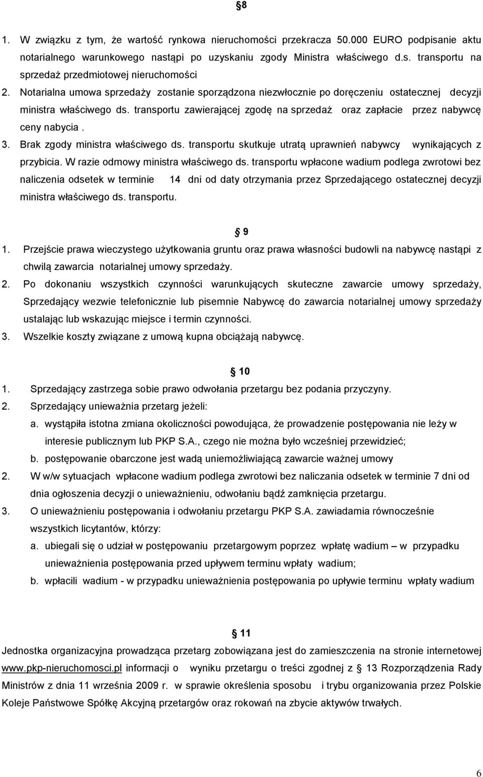 transportu zawierającej zgodę na sprzedaż oraz zapłacie przez nabywcę ceny nabycia. 3. Brak zgody ministra właściwego ds. transportu skutkuje utratą uprawnień nabywcy wynikających z przybicia.