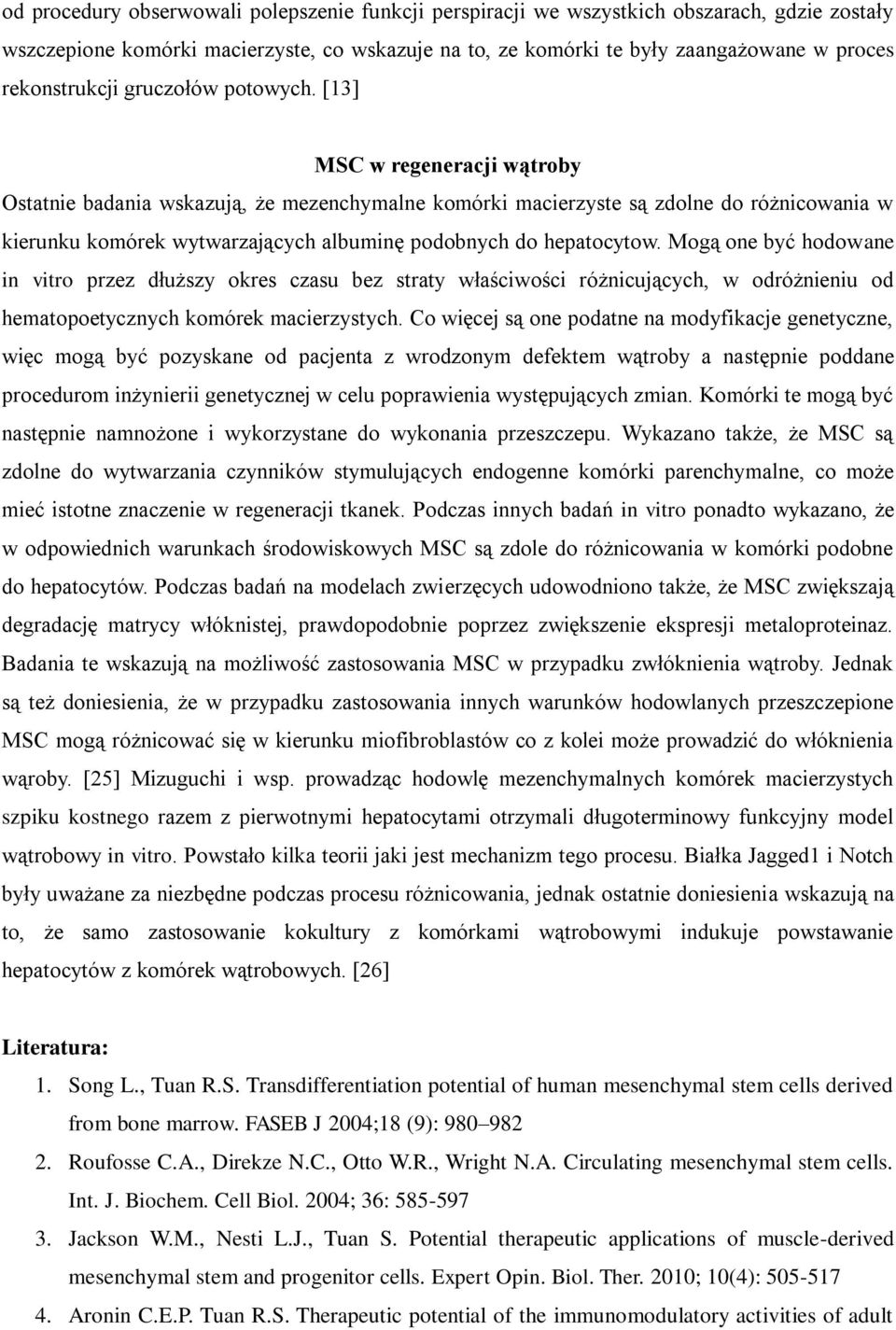 [13] MSC w regeneracji wątroby Ostatnie badania wskazują, że mezenchymalne komórki macierzyste są zdolne do różnicowania w kierunku komórek wytwarzających albuminę podobnych do hepatocytow.