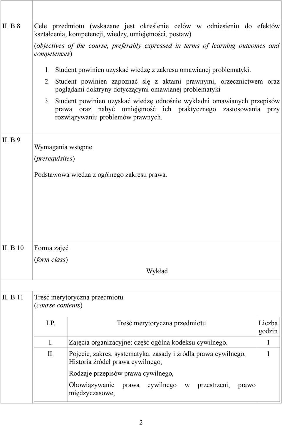 Student powinien zapoznać się z aktami prawnymi, orzecznictwem oraz poglądami doktryny dotyczącymi omawianej problematyki 3.