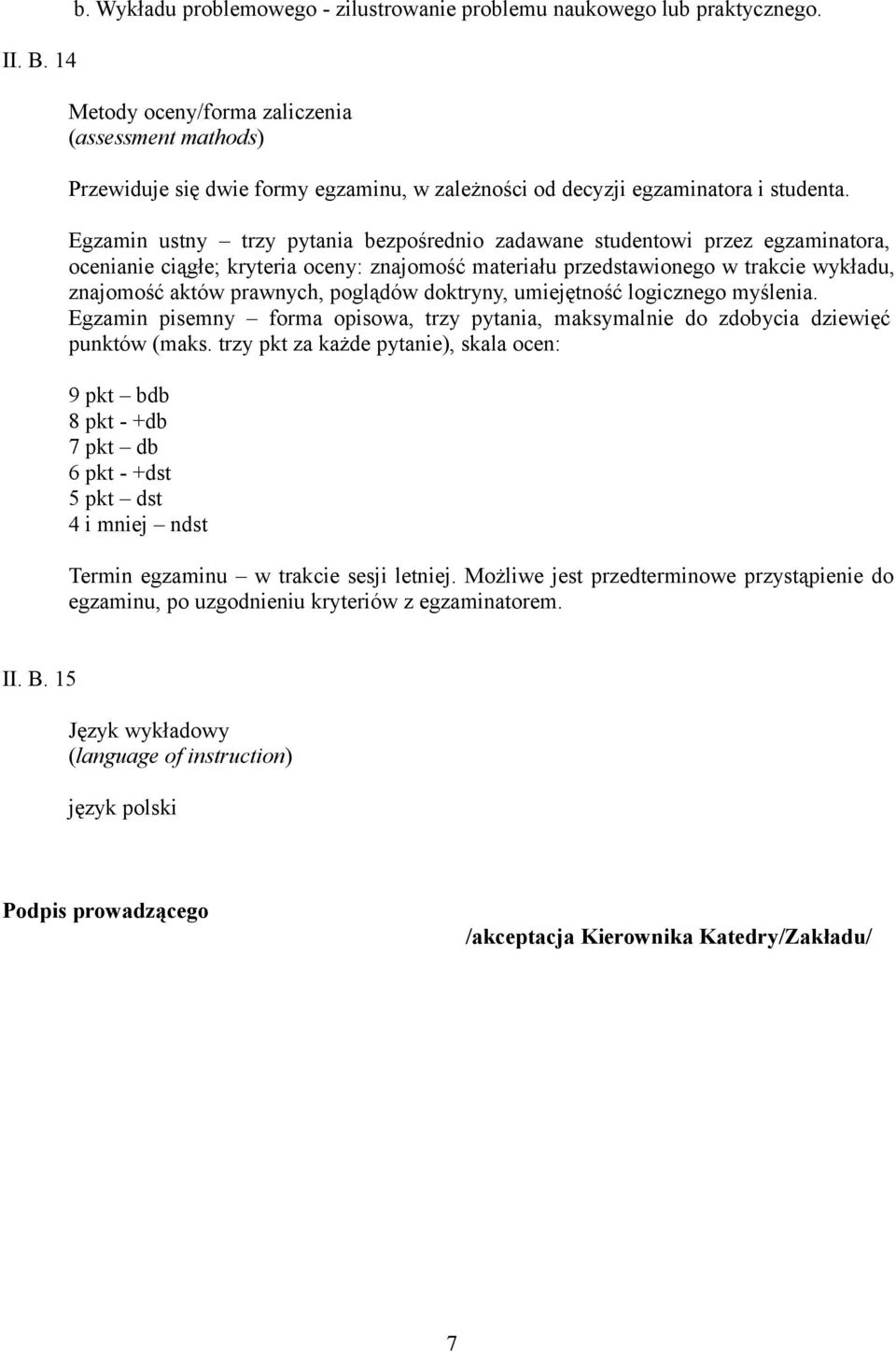 Egzamin ustny trzy pytania bezpośrednio zadawane studentowi przez egzaminatora, ocenianie ciągłe; kryteria oceny: znajomość materiału przedstawionego w trakcie wykładu, znajomość aktów prawnych,