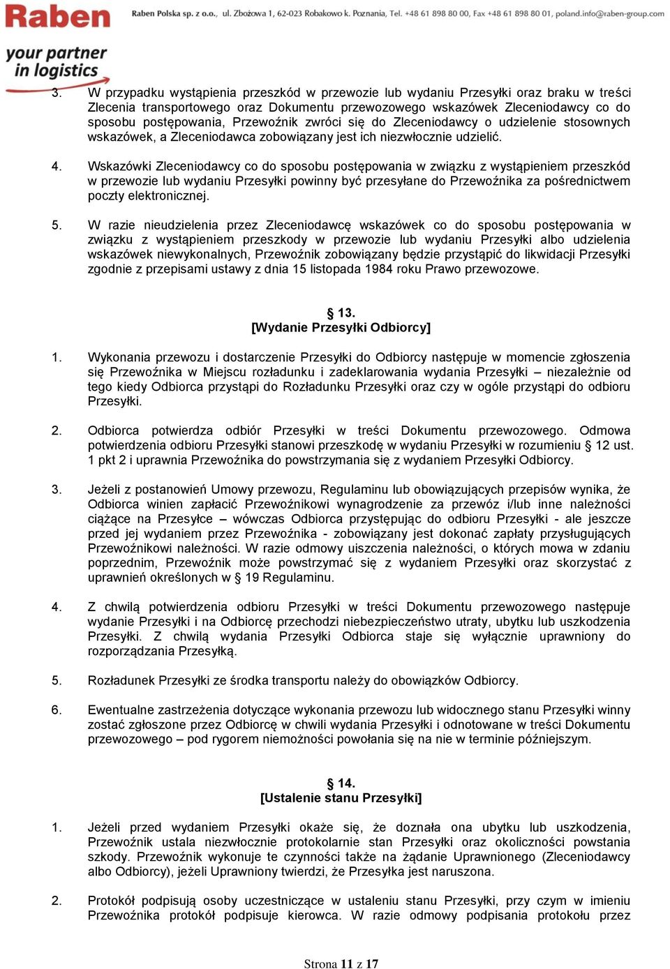 Wskazówki Zleceniodawcy co do sposobu postępowania w związku z wystąpieniem przeszkód w przewozie lub wydaniu Przesyłki powinny być przesyłane do Przewoźnika za pośrednictwem poczty elektronicznej. 5.