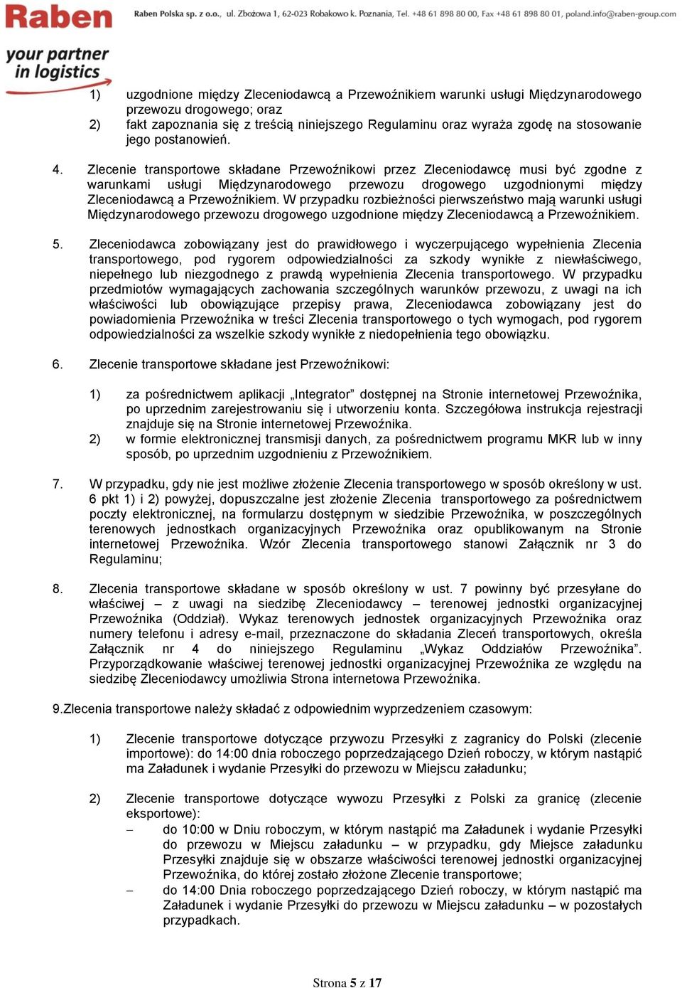 Zlecenie transportowe składane Przewoźnikowi przez Zleceniodawcę musi być zgodne z warunkami usługi Międzynarodowego przewozu drogowego uzgodnionymi między Zleceniodawcą a Przewoźnikiem.
