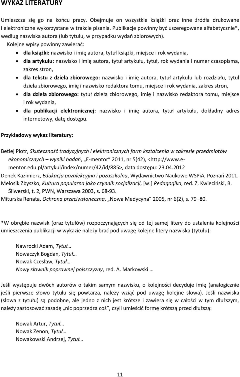 Kolejne wpisy powinny zawierać: dla książki: nazwisko i imię autora, tytuł książki, miejsce i rok wydania, dla artykułu: nazwisko i imię autora, tytuł artykułu, tytuł, rok wydania i numer czasopisma,
