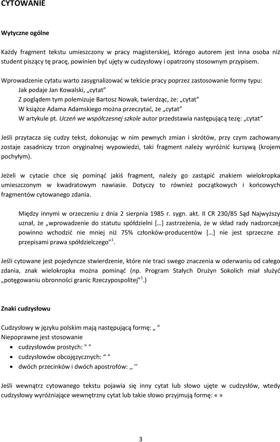 Wprowadzenie cytatu warto zasygnalizować w tekście pracy poprzez zastosowanie formy typu: Jak podaje Jan Kowalski, cytat Z poglądem tym polemizuje Bartosz Nowak, twierdząc, że: cytat W książce Adama