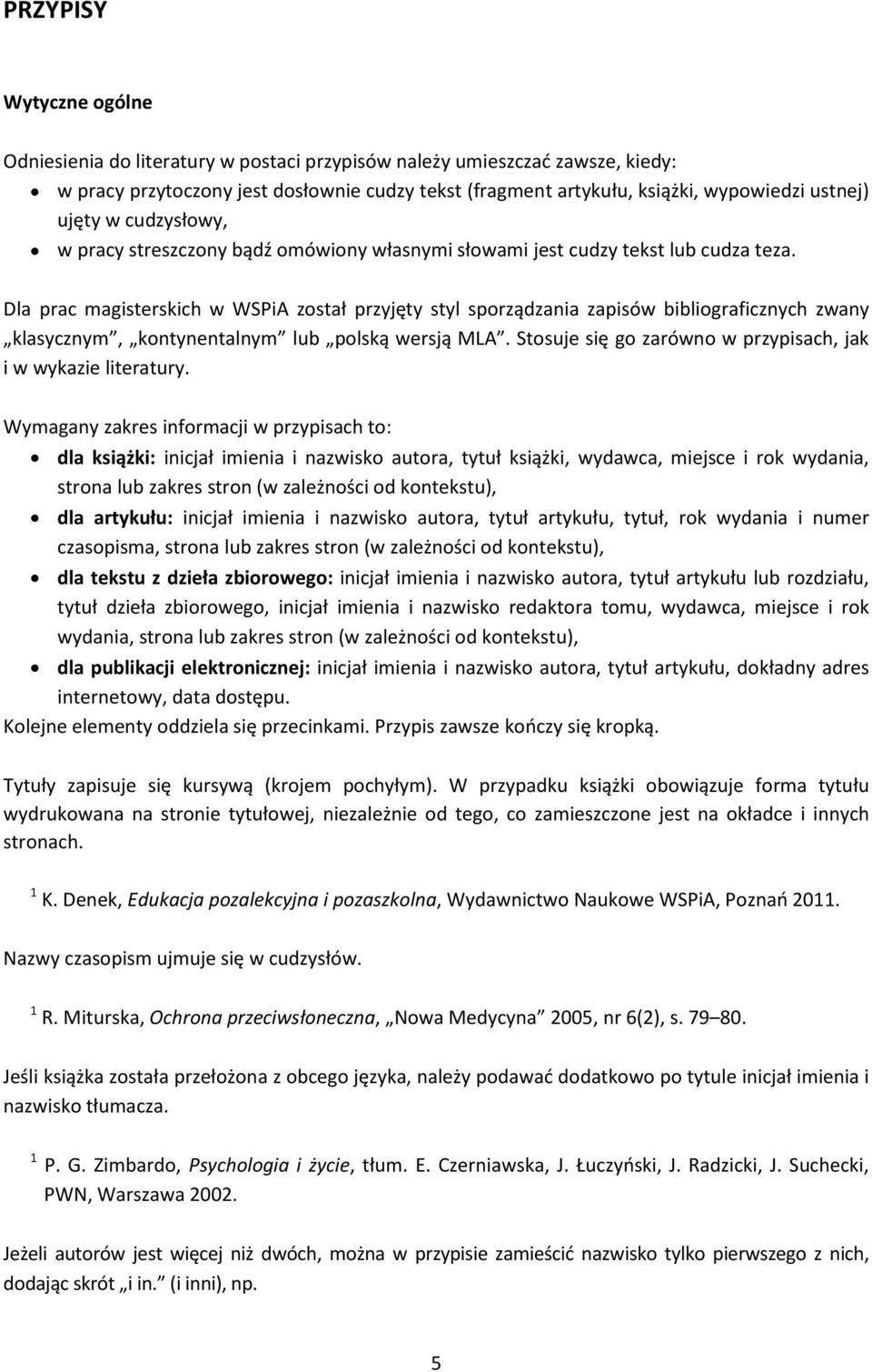 Dla prac magisterskich w WSPiA został przyjęty styl sporządzania zapisów bibliograficznych zwany klasycznym, kontynentalnym lub polską wersją MLA.