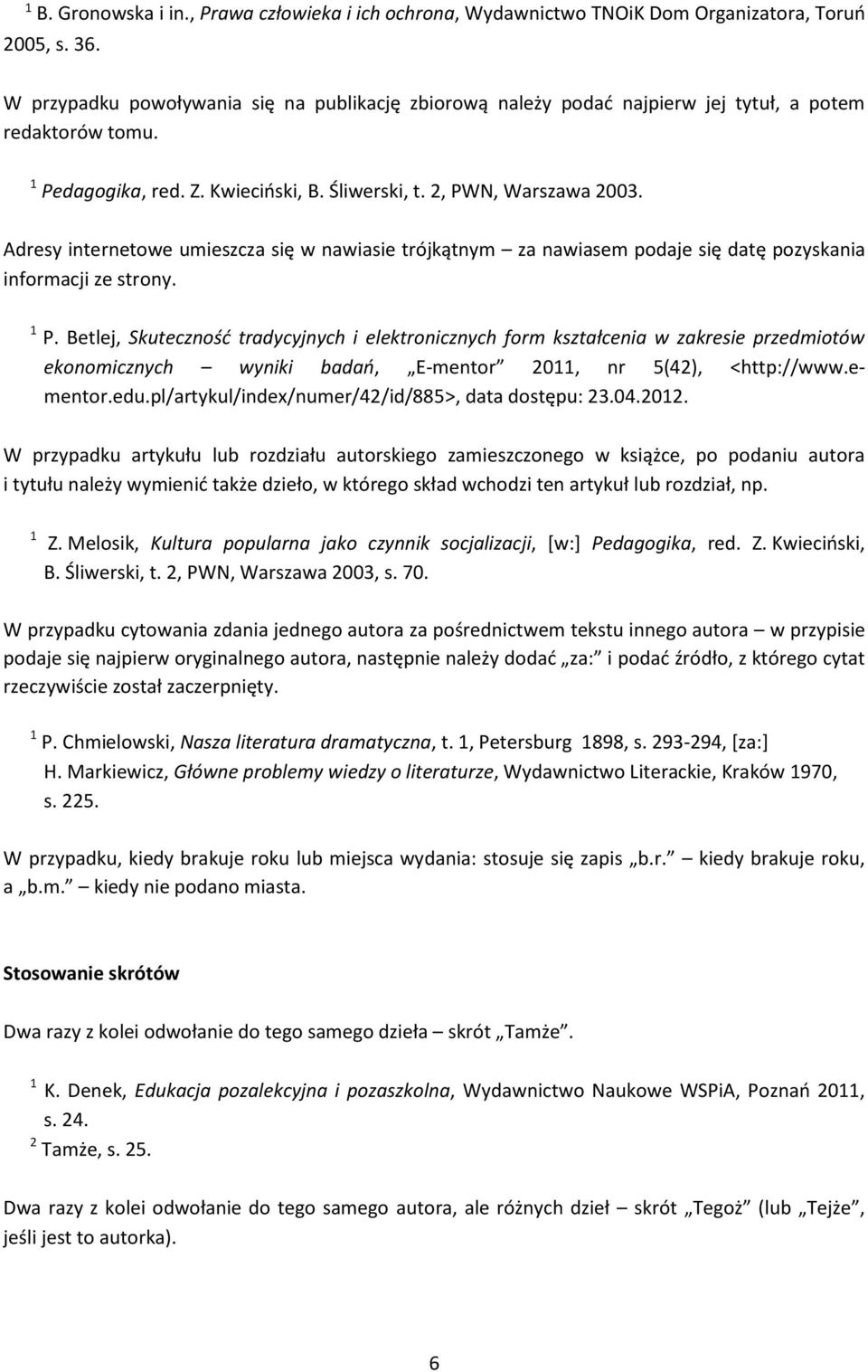 Adresy internetowe umieszcza się w nawiasie trójkątnym za nawiasem podaje się datę pozyskania informacji ze strony. 1 P.