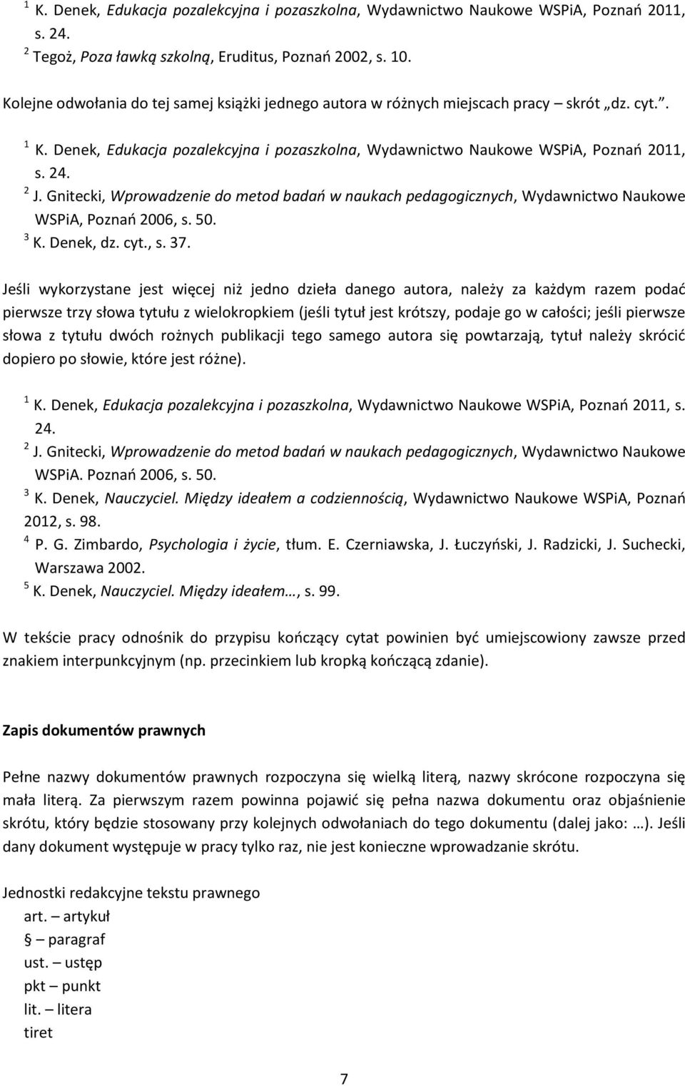 Gnitecki, Wprowadzenie do metod badań w naukach pedagogicznych, Wydawnictwo Naukowe WSPiA, Poznań 2006, s. 50. 3 K. Denek, dz. cyt., s. 37.