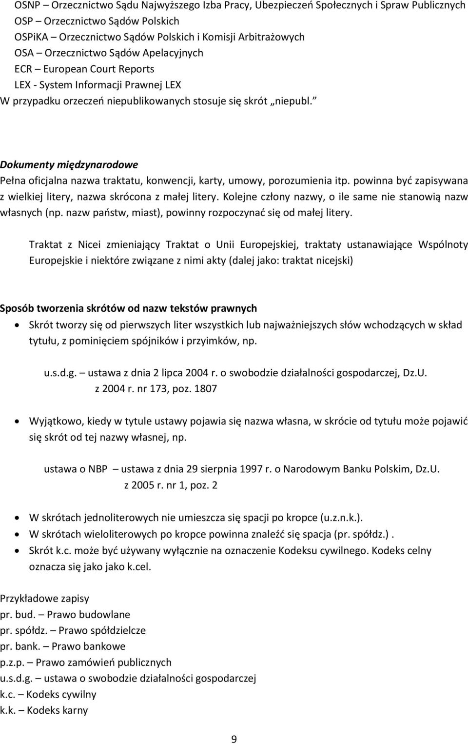 Dokumenty międzynarodowe Pełna oficjalna nazwa traktatu, konwencji, karty, umowy, porozumienia itp. powinna być zapisywana z wielkiej litery, nazwa skrócona z małej litery.