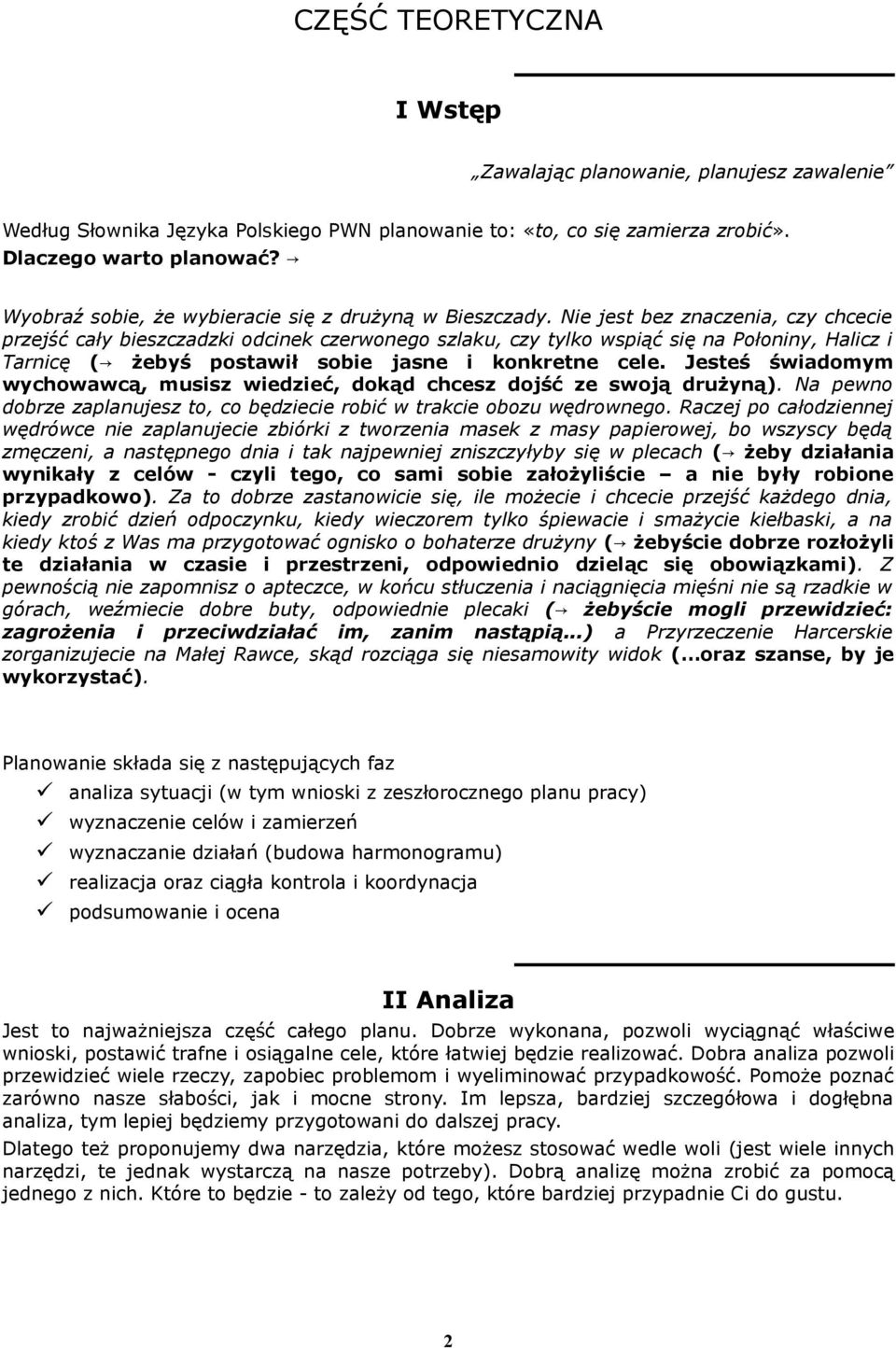 Nie jest bez znaczenia, czy chcecie przejść cały bieszczadzki odcinek czerwonego szlaku, czy tylko wspiąć się na Połoniny, Halicz i Tarnicę ( żebyś postawił sobie jasne i konkretne cele.