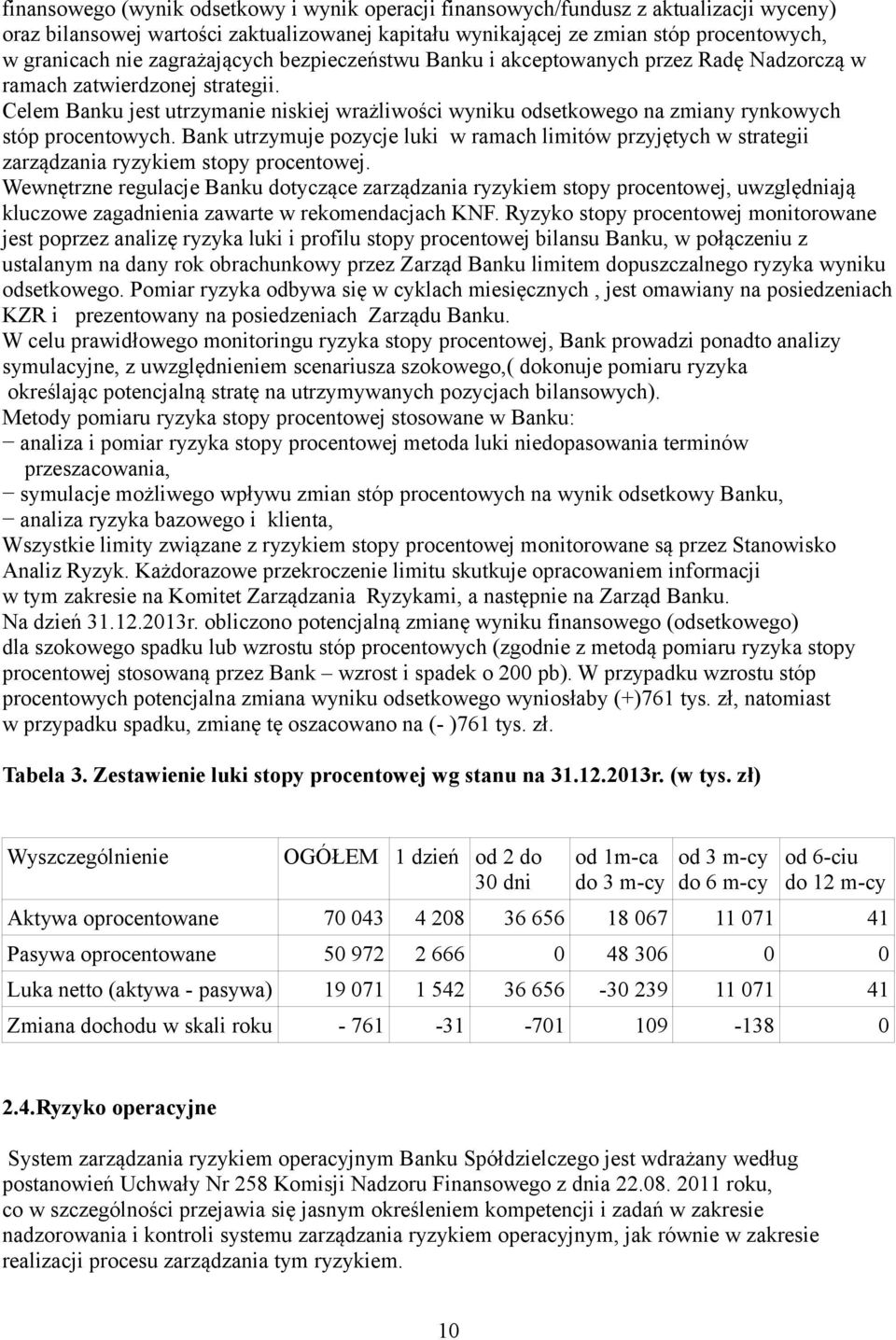Celem Banku jest utrzymanie niskiej wrażliwości wyniku odsetkowego na zmiany rynkowych stóp procentowych.