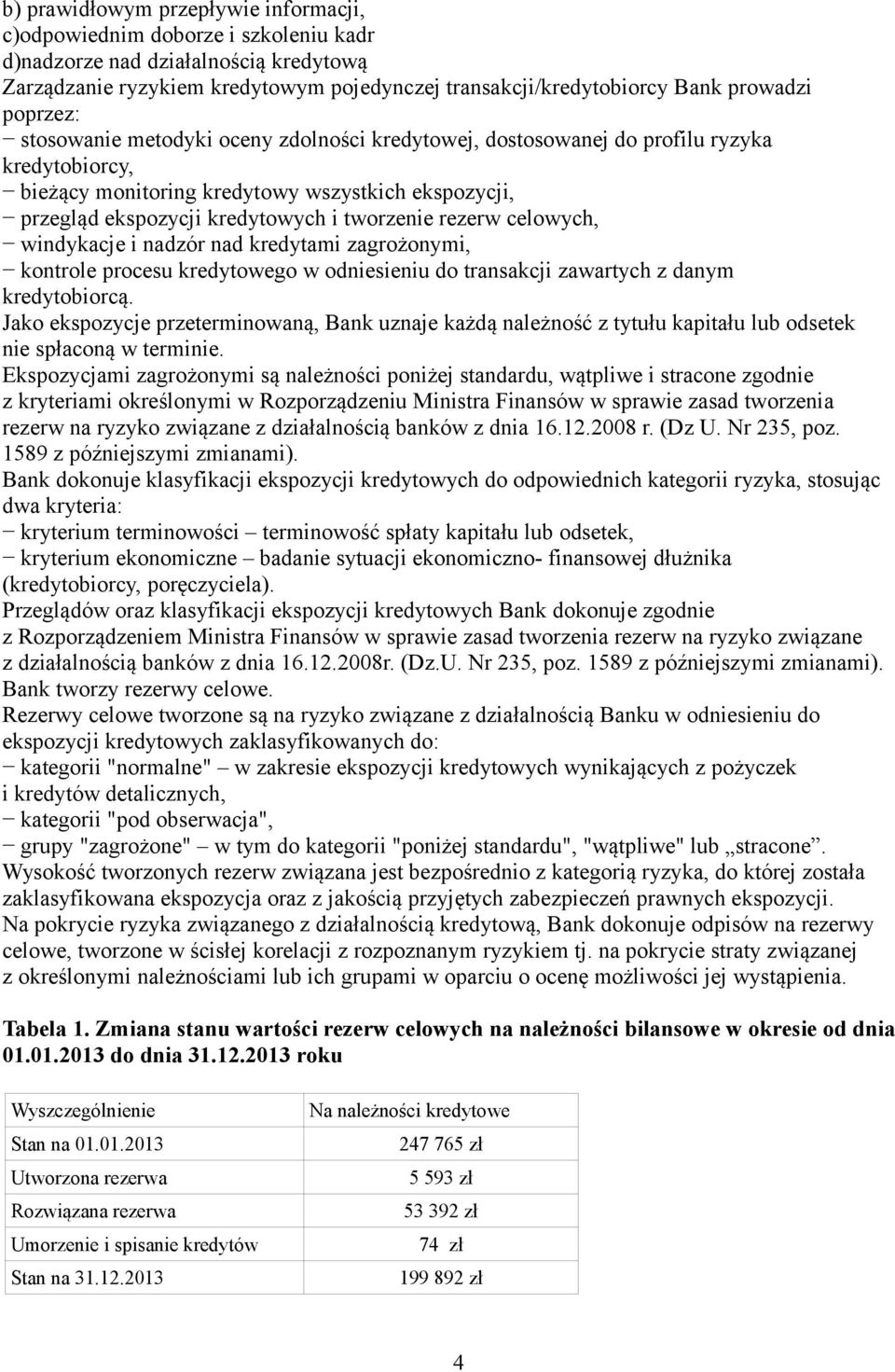 rezerw celowych, windykacje i nadzór nad kredytami zagrożonymi, kontrole procesu kredytowego w odniesieniu do transakcji zawartych z danym kredytobiorcą.