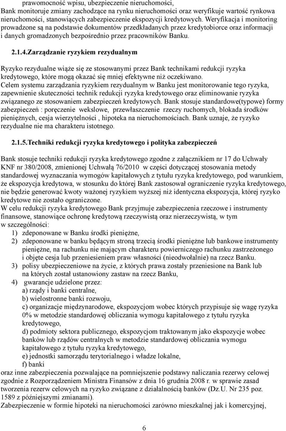 Zarządzanie ryzykiem rezydualnym Ryzyko rezydualne wiąże się ze stosowanymi przez Bank technikami redukcji ryzyka kredytowego, które mogą okazać się mniej efektywne niż oczekiwano.