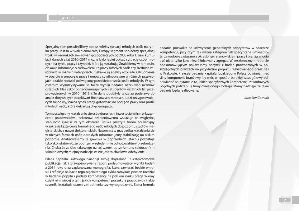 Dzięki kumulacji danych z lat 2010 2014 można było lepiej opisać sytuację osób młodych na rynku pracy i czynniki, które ją kształtują. Znajdziemy w nim m.in.