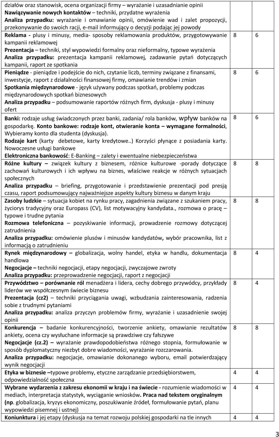 reklamowej Prezentacja techniki, styl wypowiedzi formalny oraz nieformalny, typowe wyrażenia Analiza przypadku: prezentacja kampanii reklamowej, zadawanie pytań dotyczących kampanii, raport ze