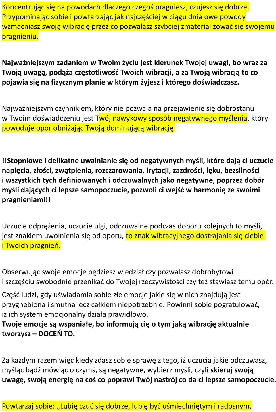 Najważniejszym zadaniem w Twoim życiu jest kierunek Twojej uwagi, bo wraz za Twoją uwagą, podąża częstotliwość Twoich wibracji, a za Twoją wibracją to co pojawia się na fizycznym planie w którym