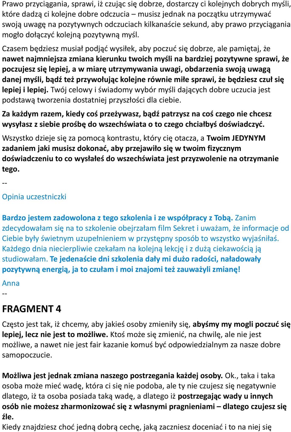 Czasem będziesz musiał podjąć wysiłek, aby poczuć się dobrze, ale pamiętaj, że nawet najmniejsza zmiana kierunku twoich myśli na bardziej pozytywne sprawi, że poczujesz się lepiej, a w miarę